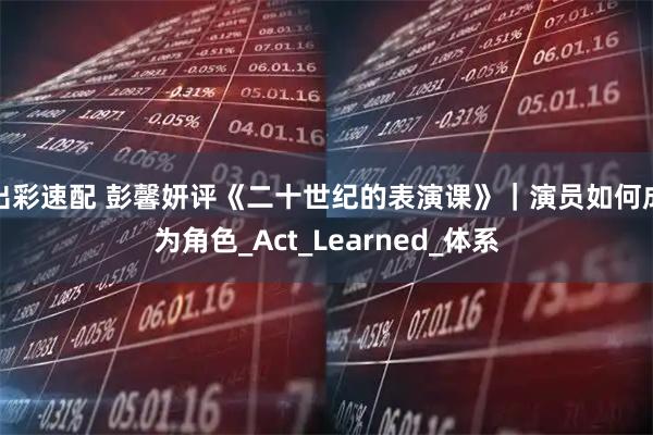 出彩速配 彭馨妍评《二十世纪的表演课》｜演员如何成为角色_Act_Learned_体系