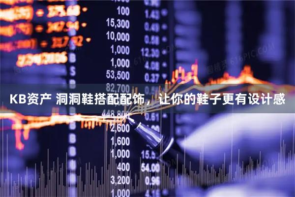KB资产 洞洞鞋搭配配饰，让你的鞋子更有设计感